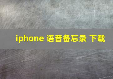 iphone 语音备忘录 下载